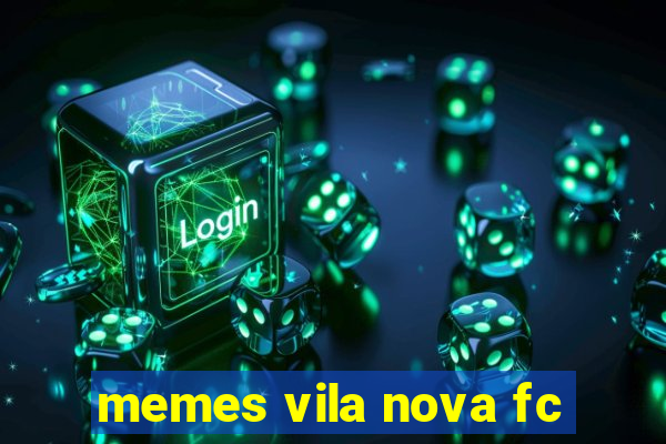 memes vila nova fc